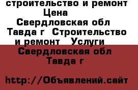 строительство и ремонт › Цена ­ 100 - Свердловская обл., Тавда г. Строительство и ремонт » Услуги   . Свердловская обл.,Тавда г.